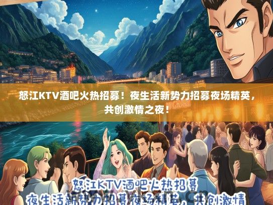 怒江KTV酒吧火热招募！夜生活新势力招募夜场精英，共创激情之夜！