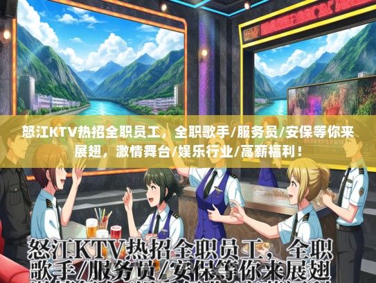 怒江KTV热招全职员工，全职歌手/服务员/安保等你来展翅，激情舞台/娱乐行业/高薪福利！